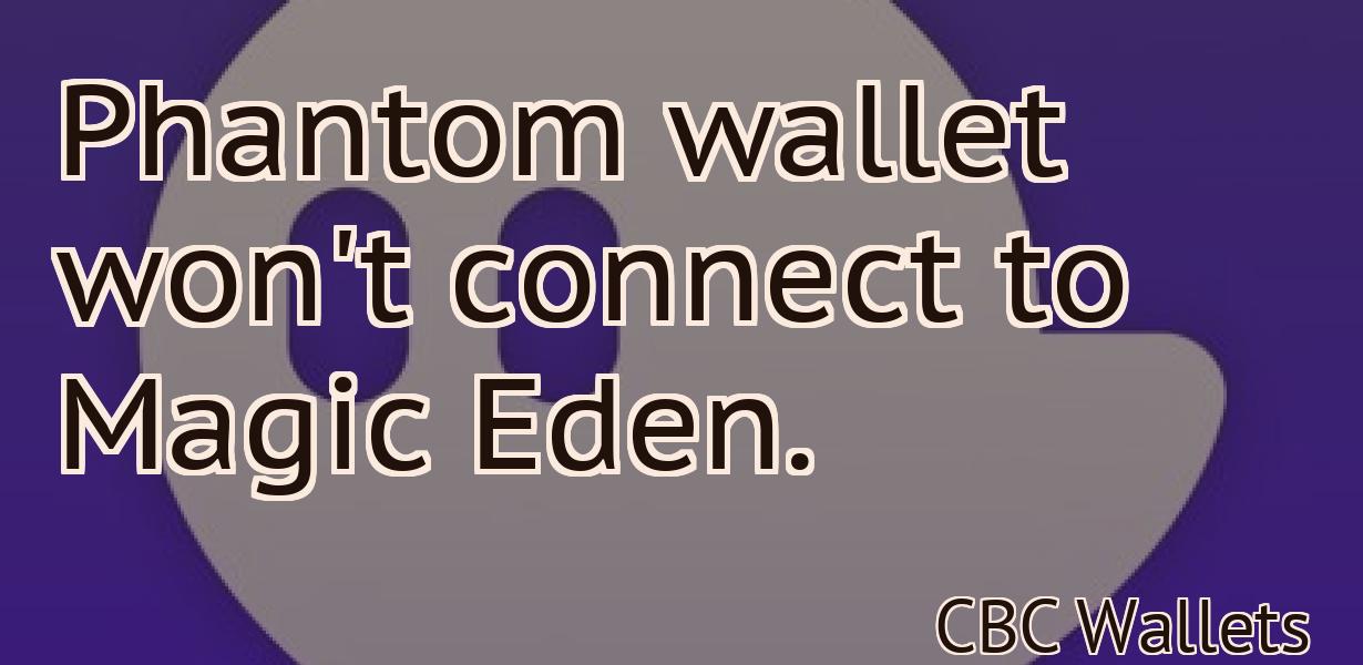 Phantom wallet won't connect to Magic Eden.