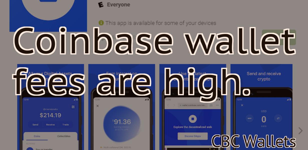 Coinbase wallet fees are high.