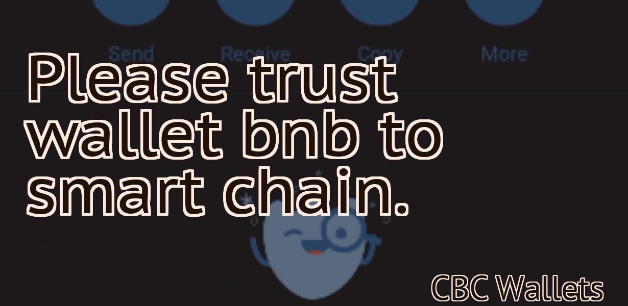 Please trust wallet bnb to smart chain.
