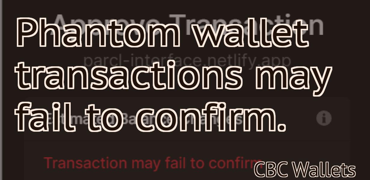 Phantom wallet transactions may fail to confirm.