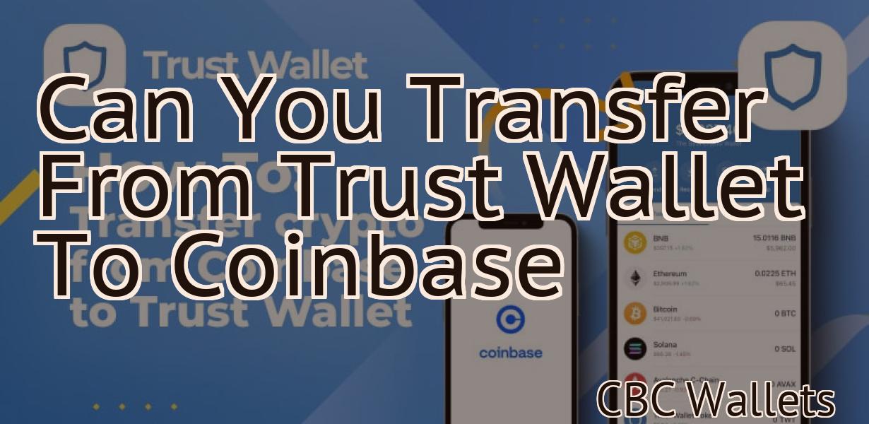 Can You Transfer From Trust Wallet To Coinbase