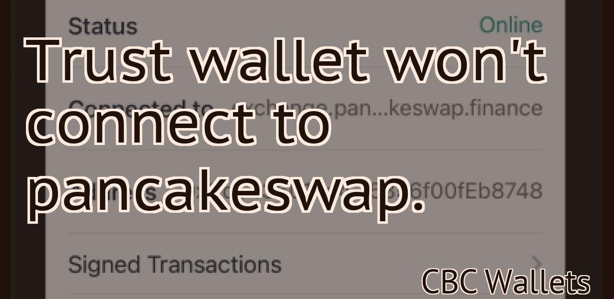 Trust wallet won't connect to pancakeswap.