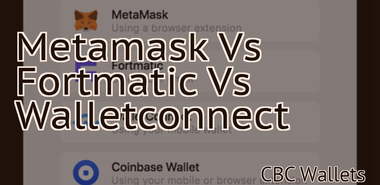 Metamask Vs Fortmatic Vs Walletconnect
