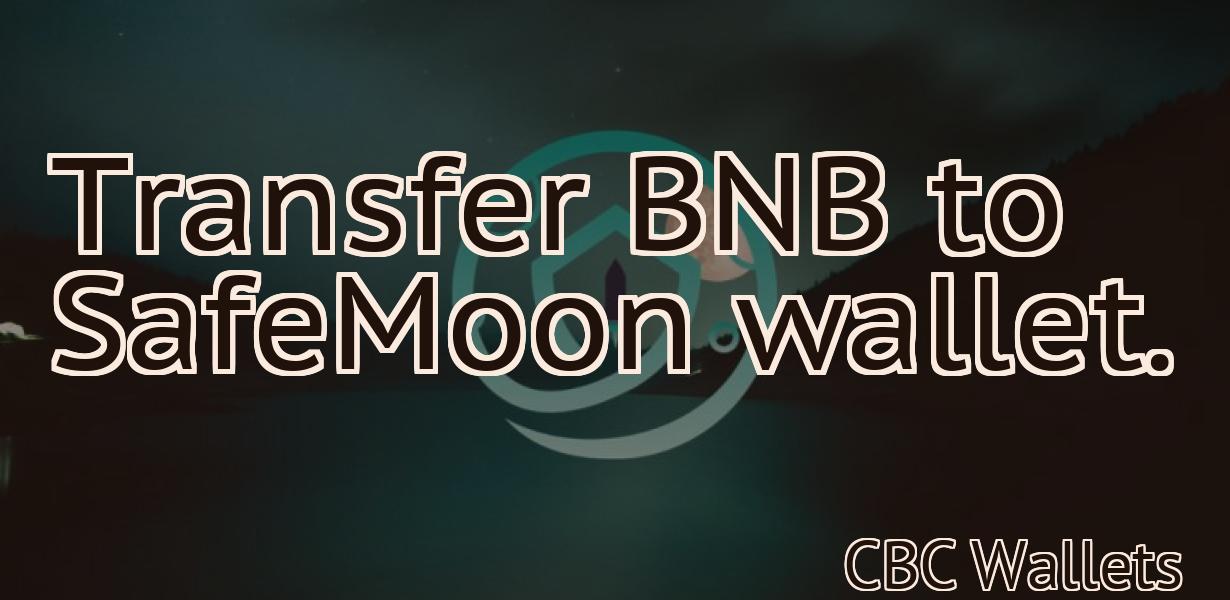 Transfer BNB to SafeMoon wallet.