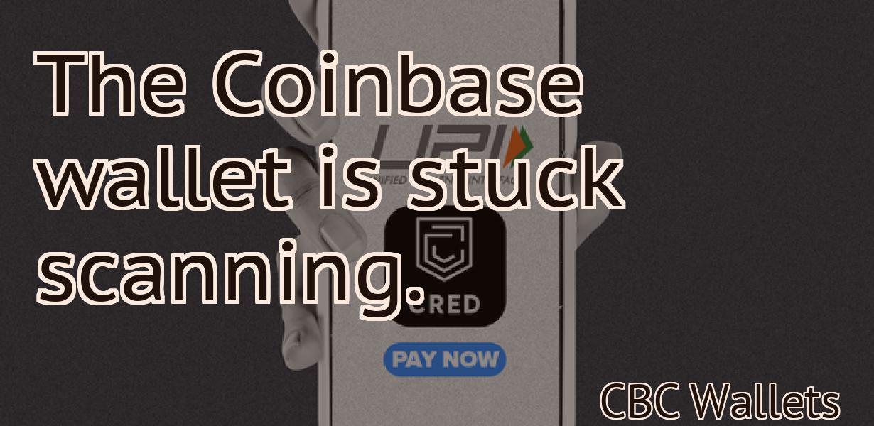 The Coinbase wallet is stuck scanning.