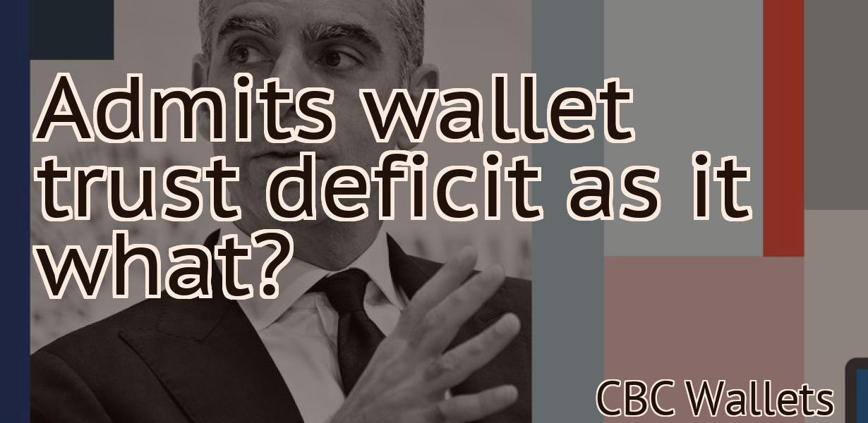 Admits wallet trust deficit as it what?