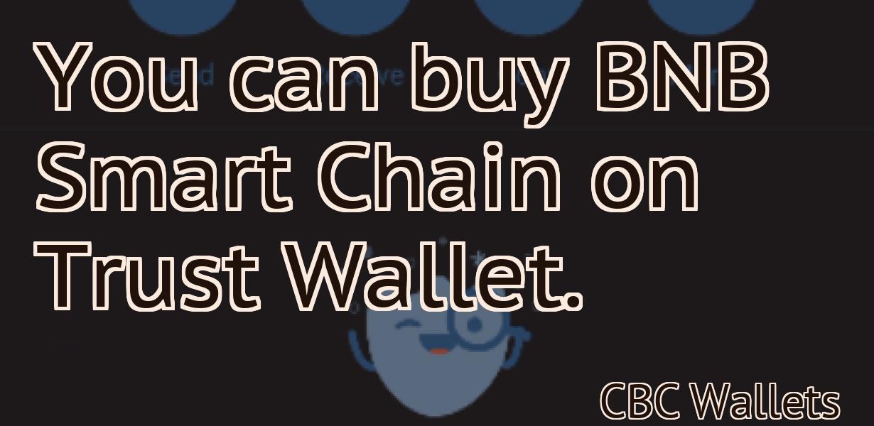 You can buy BNB Smart Chain on Trust Wallet.