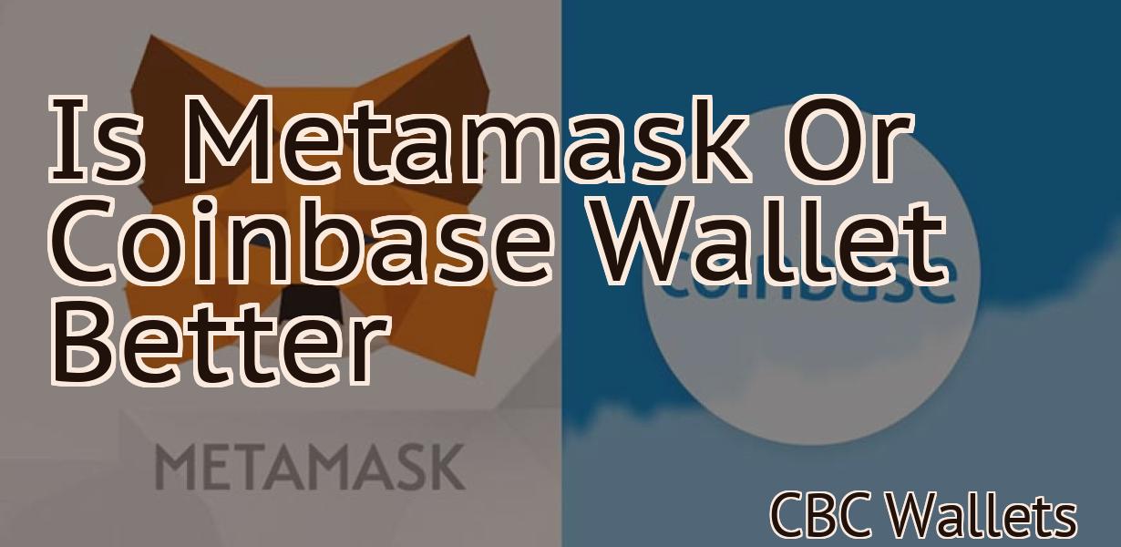 Is Metamask Or Coinbase Wallet Better