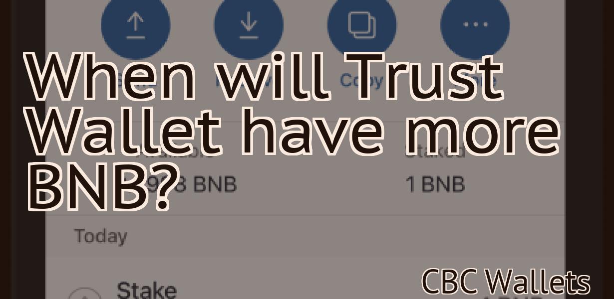 When will Trust Wallet have more BNB?