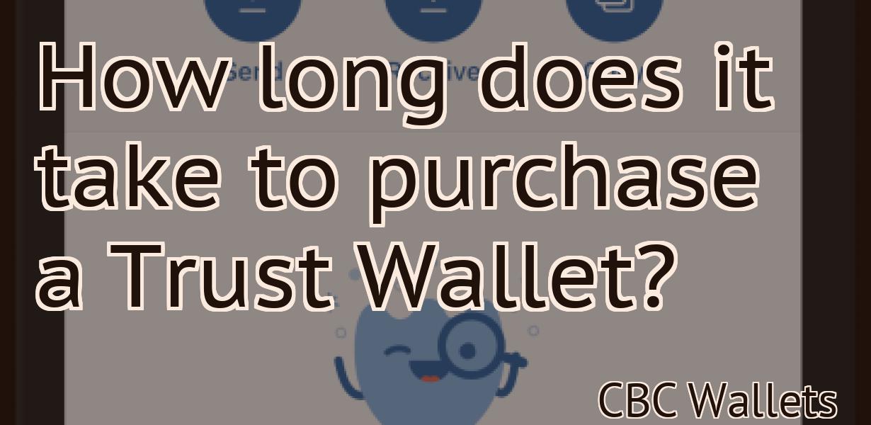 How long does it take to purchase a Trust Wallet?