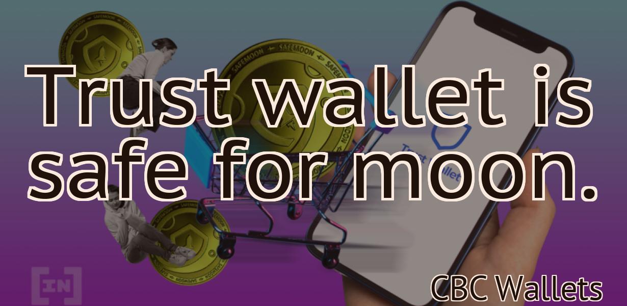 Trust wallet is safe for moon.