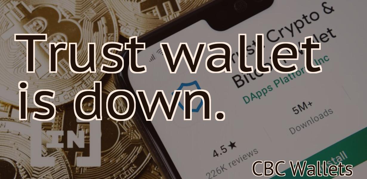 Trust wallet is down.