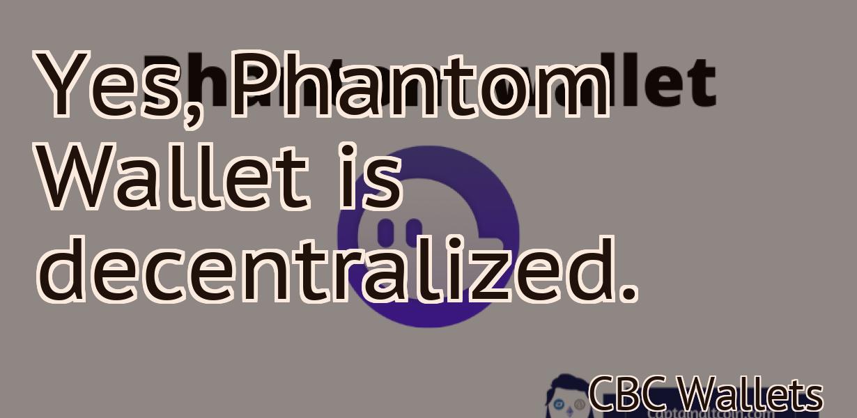 Yes, Phantom Wallet is decentralized.