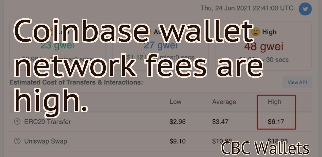 Coinbase wallet network fees are high.