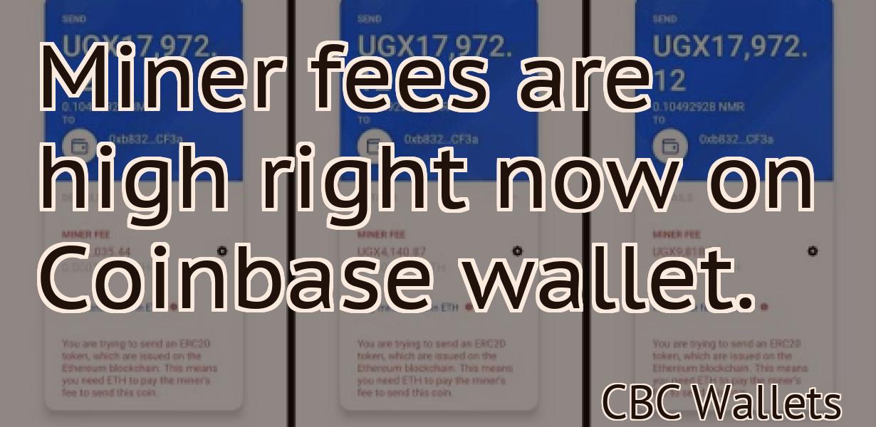 Miner fees are high right now on Coinbase wallet.