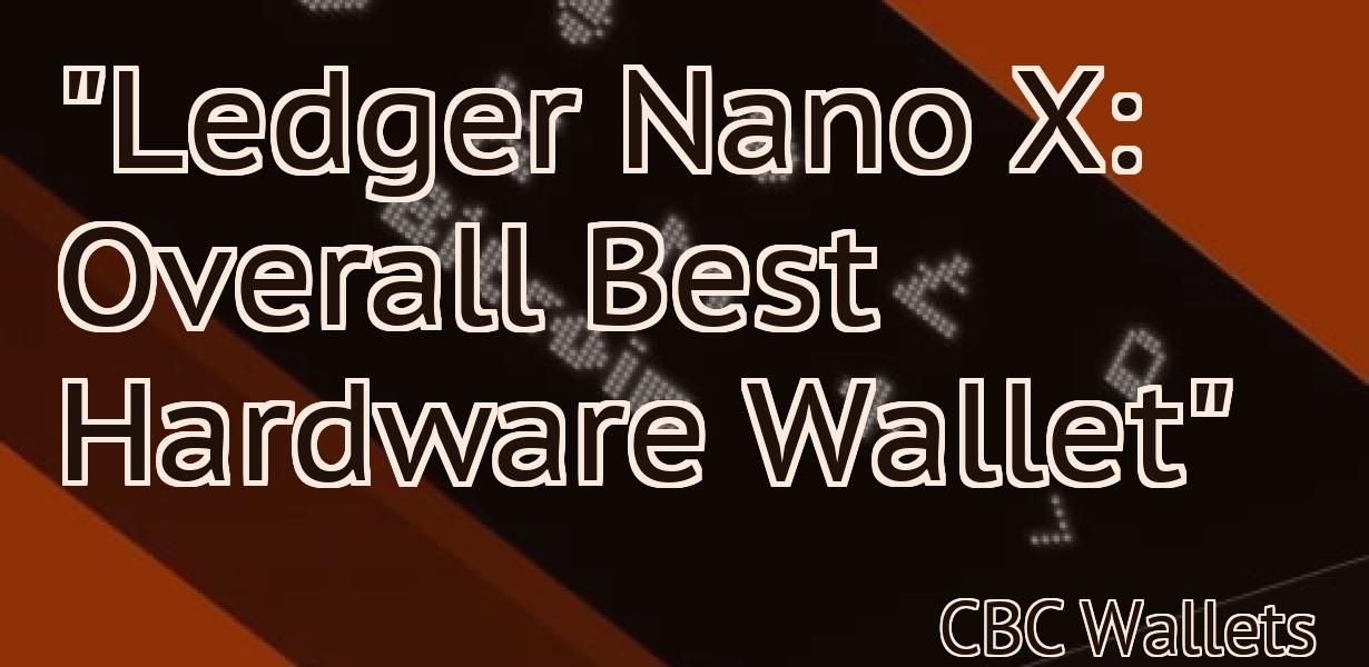 "Ledger Nano X: Overall Best Hardware Wallet"