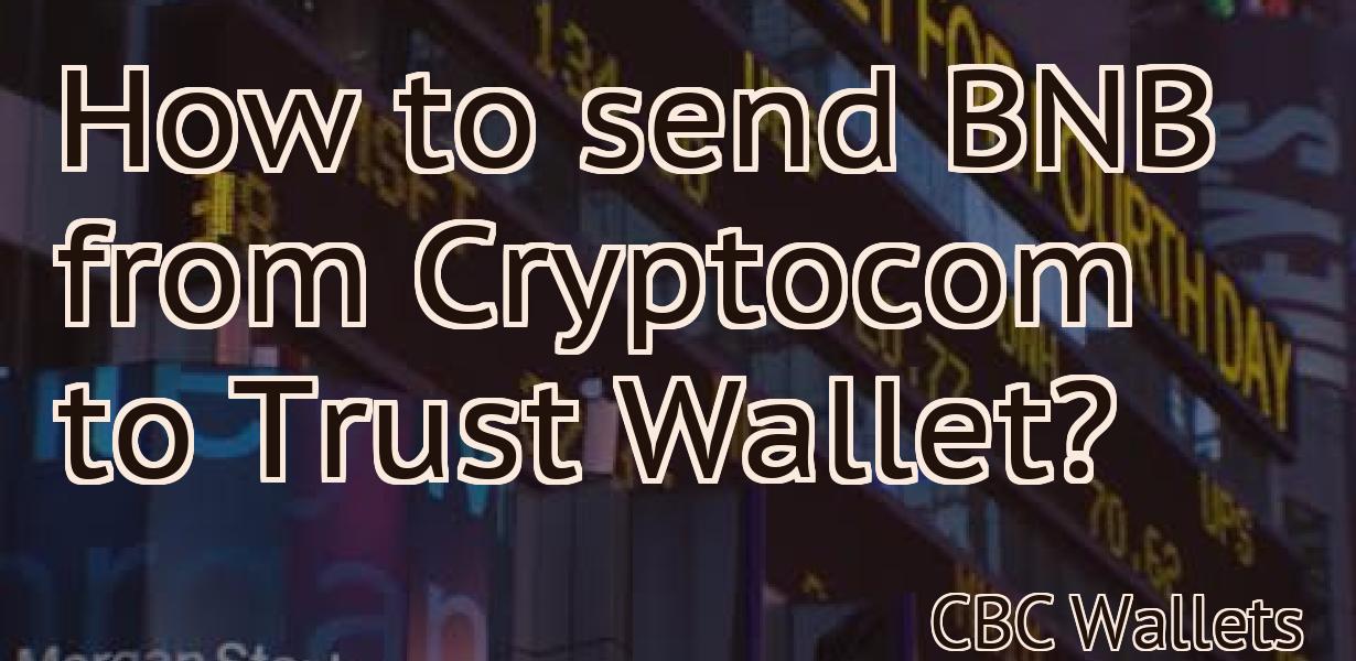 How to send BNB from Cryptocom to Trust Wallet?