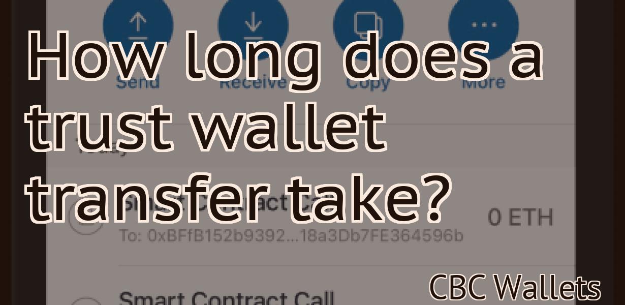 How long does a trust wallet transfer take?