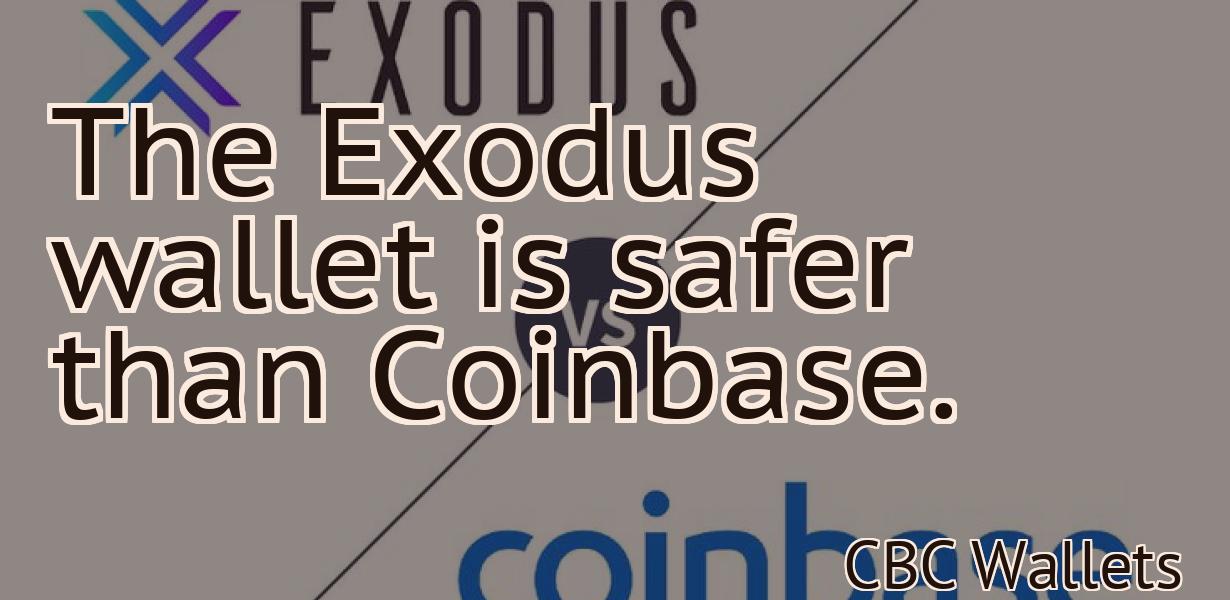 The Exodus wallet is safer than Coinbase.