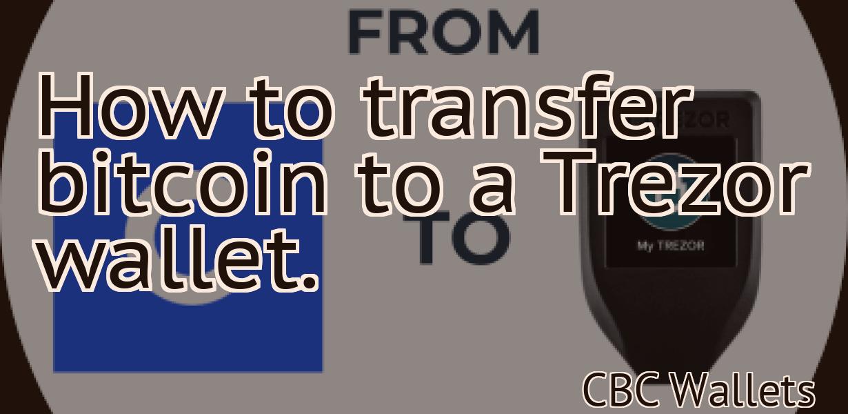 How to transfer bitcoin to a Trezor wallet.