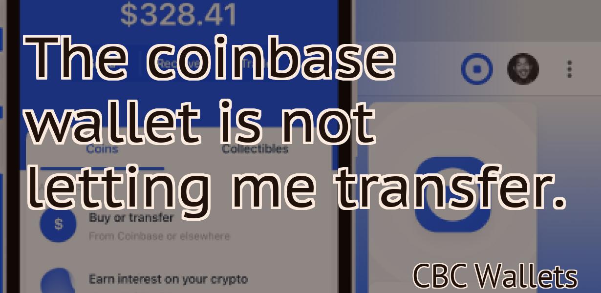 The coinbase wallet is not letting me transfer.