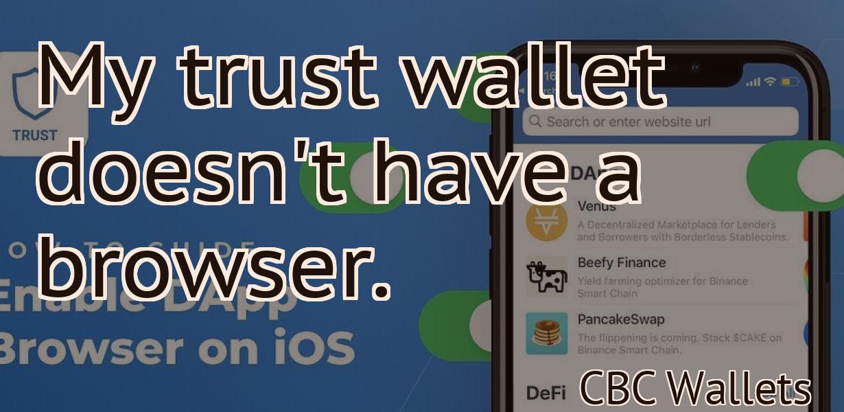 My trust wallet doesn't have a browser.