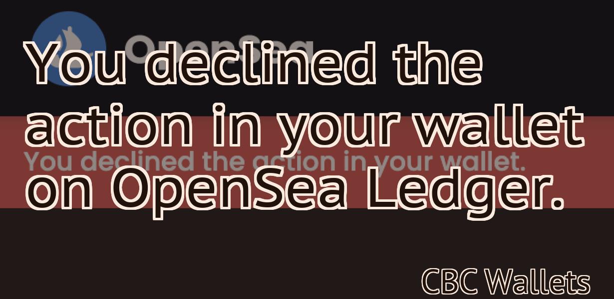 You declined the action in your wallet on OpenSea Ledger.