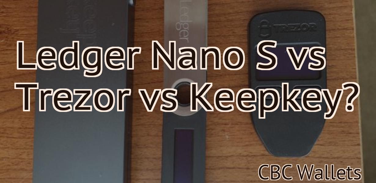 Ledger Nano S vs Trezor vs Keepkey?