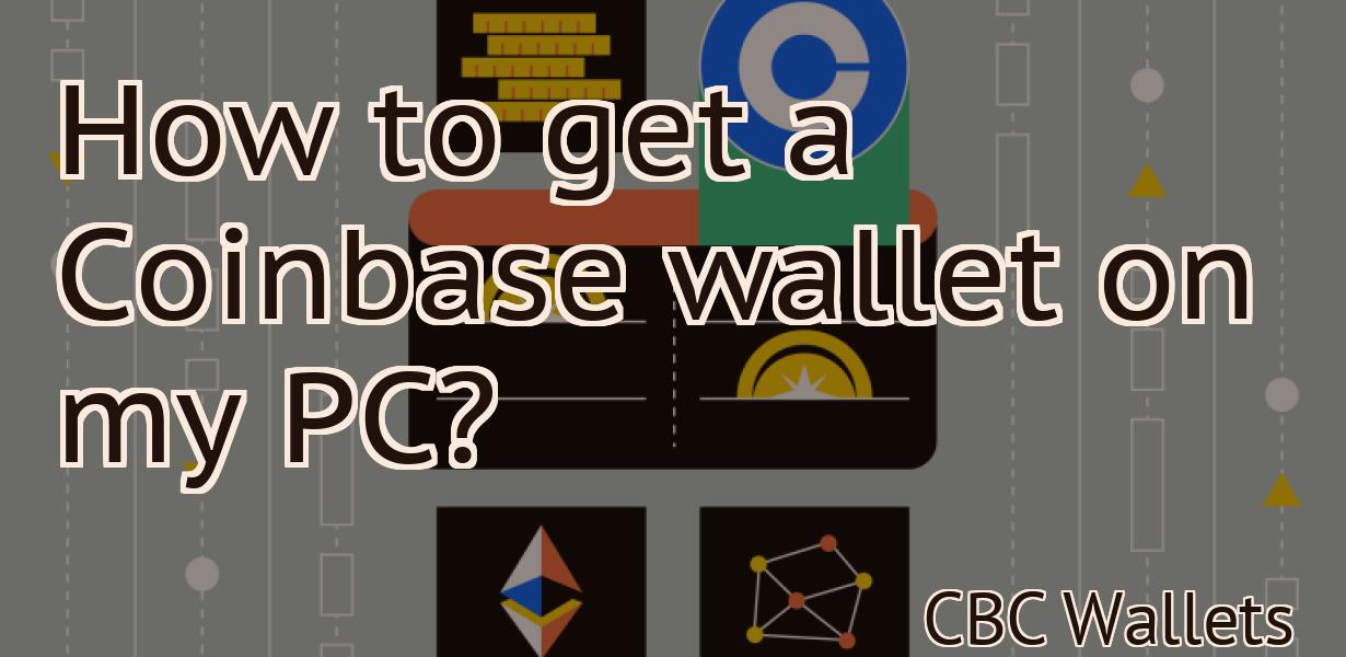 How to get a Coinbase wallet on my PC?