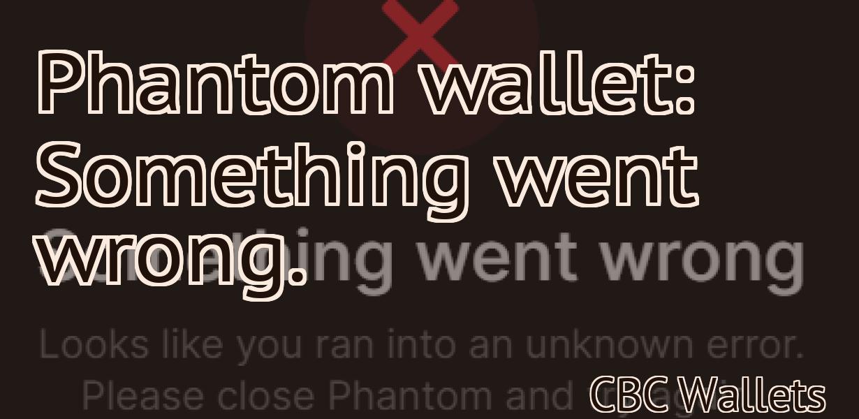 Phantom wallet: Something went wrong.