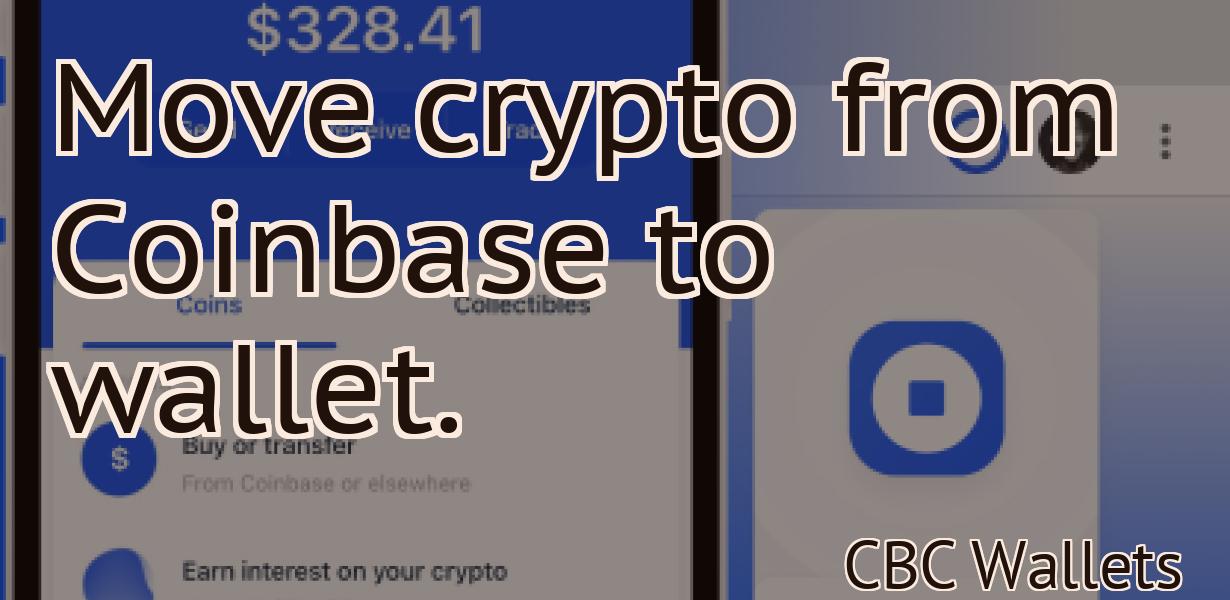 Move crypto from Coinbase to wallet.