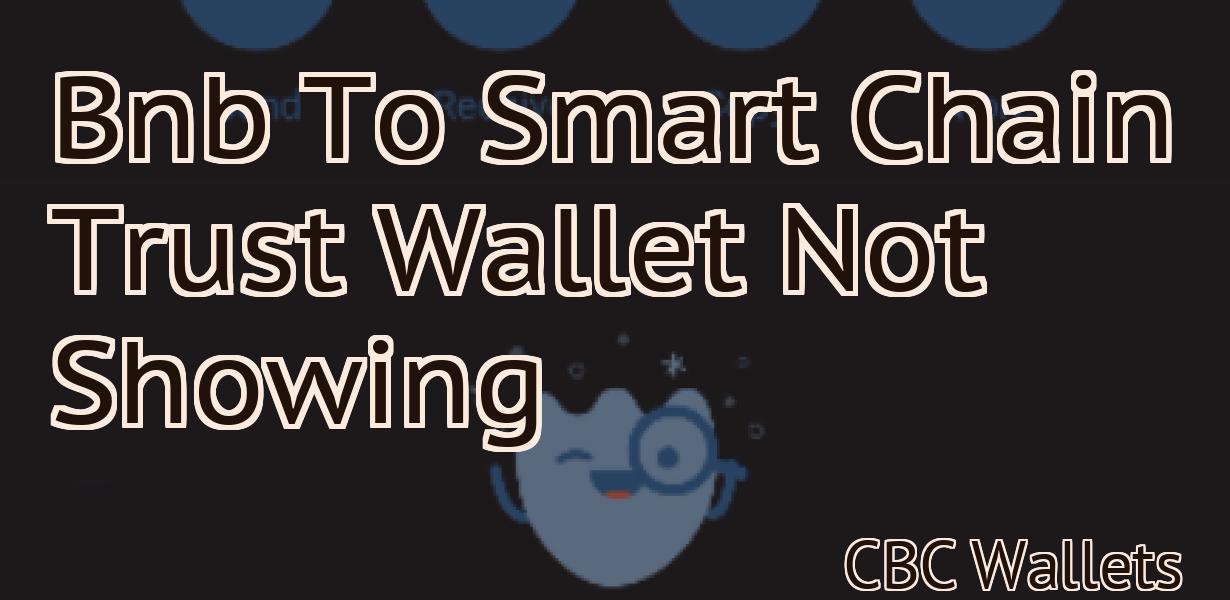 Bnb To Smart Chain Trust Wallet Not Showing