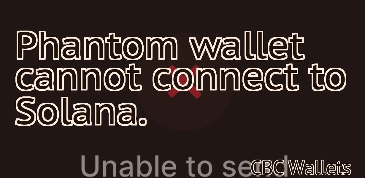 Phantom wallet cannot connect to Solana.
