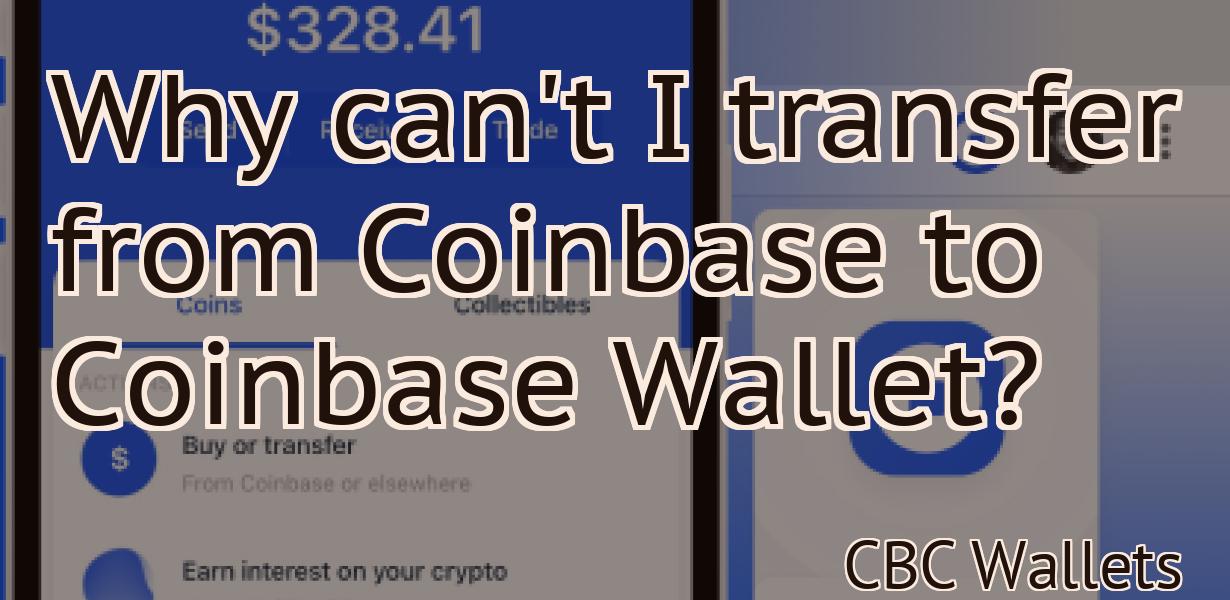 Why can't I transfer from Coinbase to Coinbase Wallet?