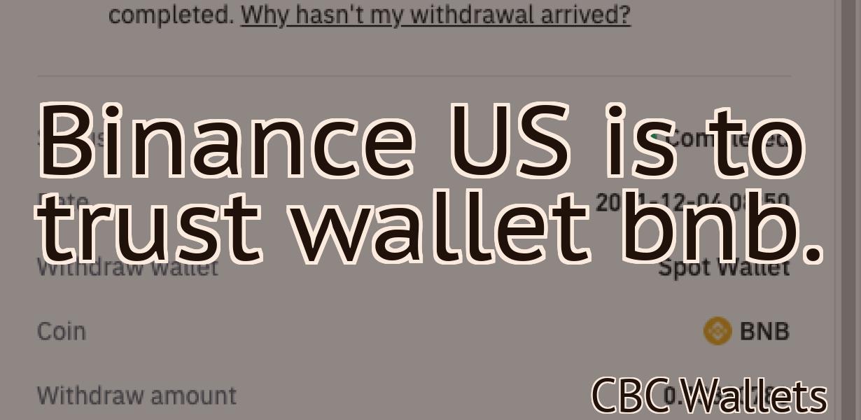 Binance US is to trust wallet bnb.
