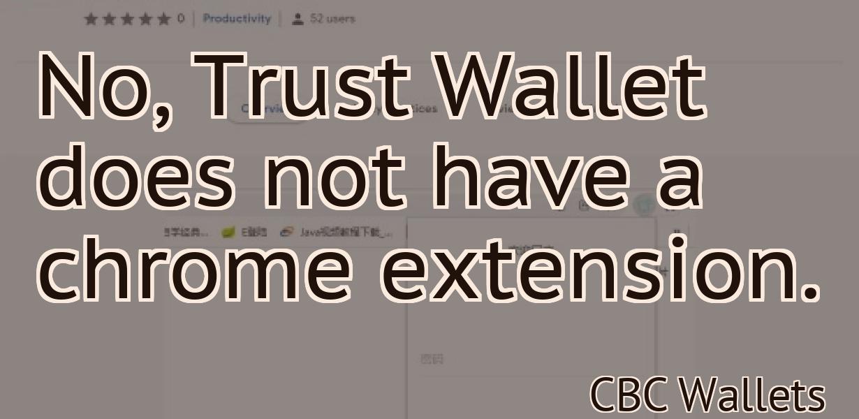 No, Trust Wallet does not have a chrome extension.