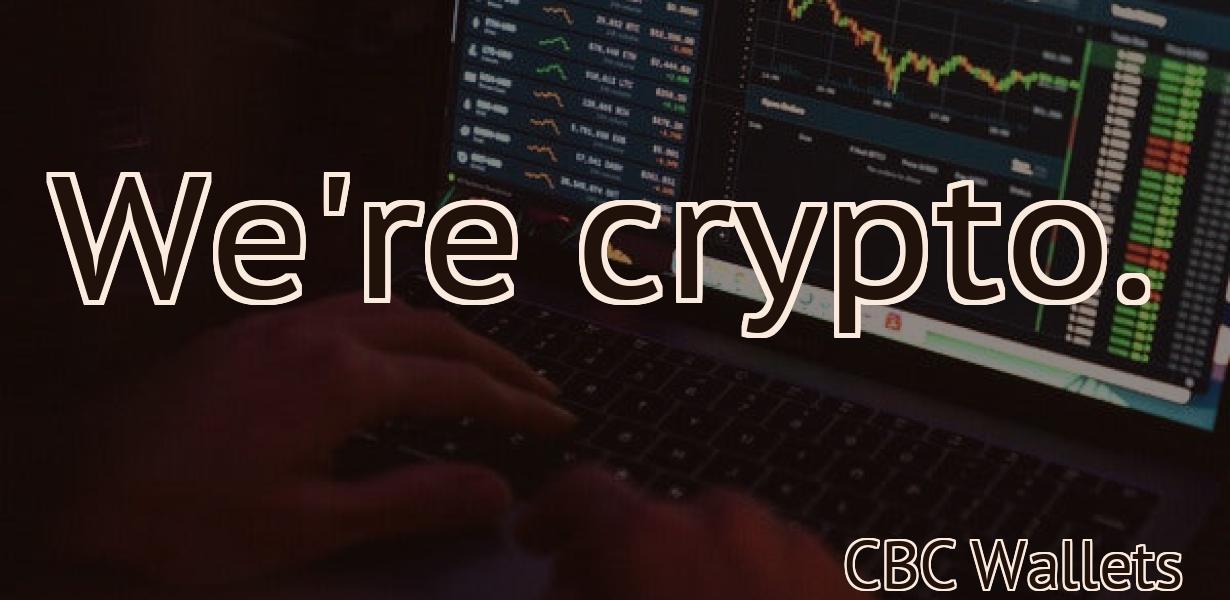 We're crypto.