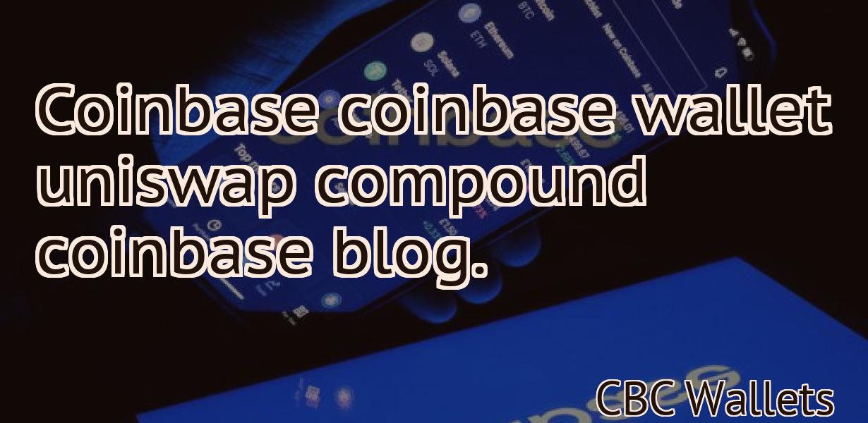 Coinbase coinbase wallet uniswap compound coinbase blog.