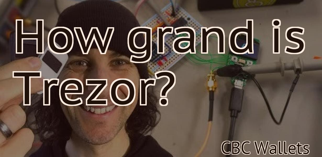 How grand is Trezor?