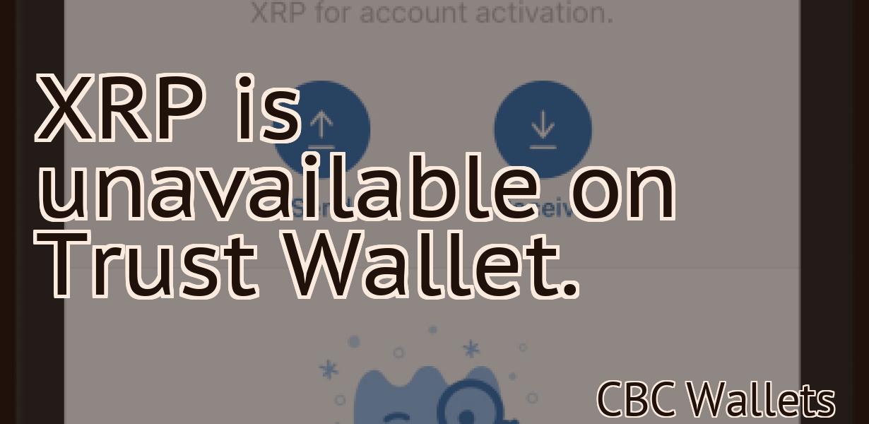 XRP is unavailable on Trust Wallet.