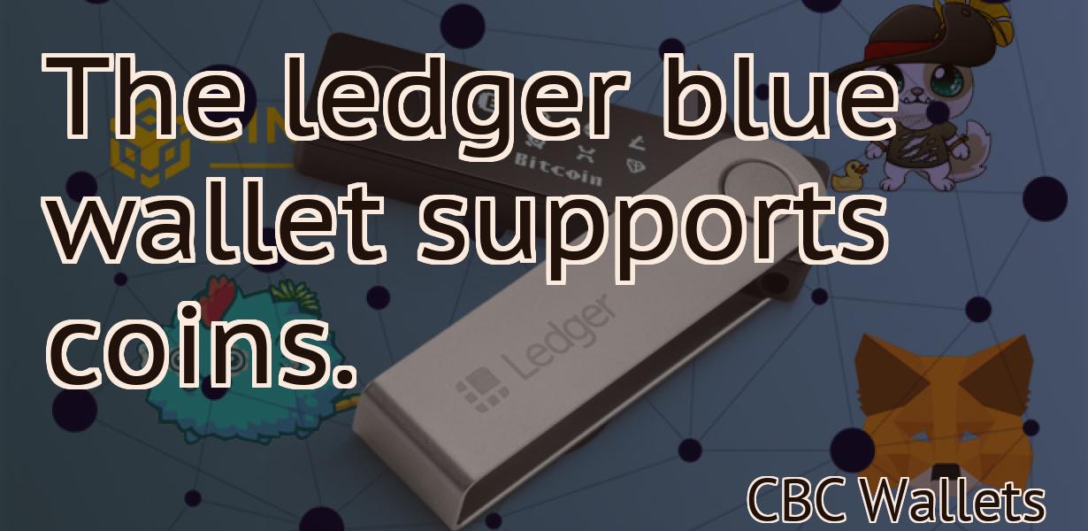 The ledger blue wallet supports coins.