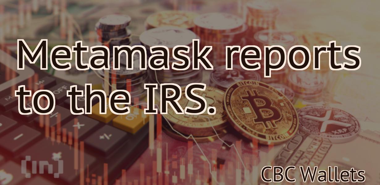 Metamask reports to the IRS.