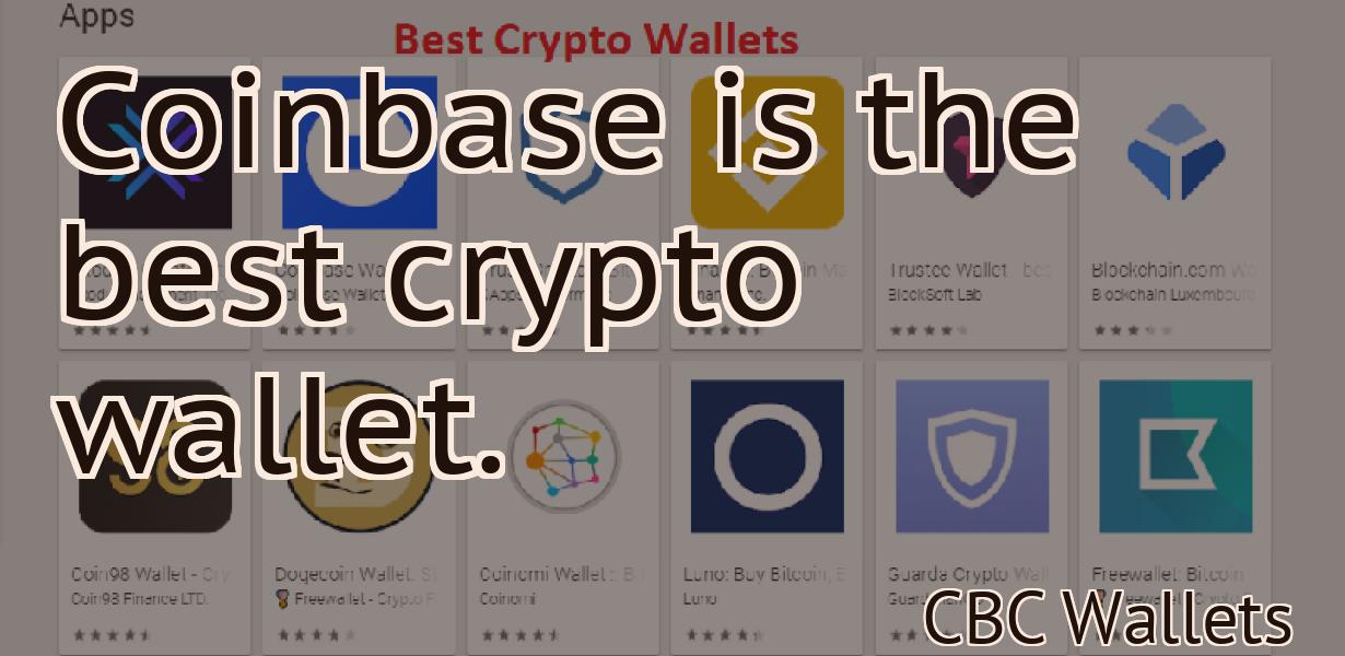 Coinbase is the best crypto wallet.