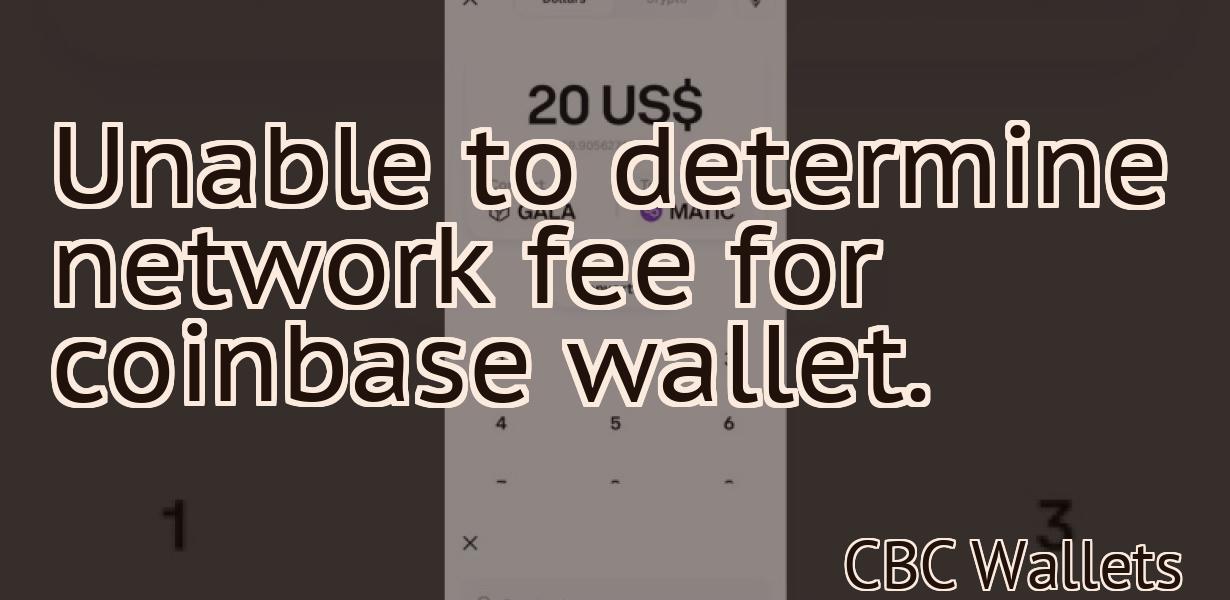 Unable to determine network fee for coinbase wallet.