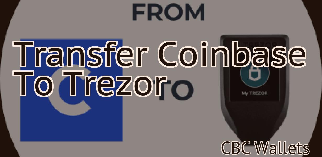 Transfer Coinbase To Trezor