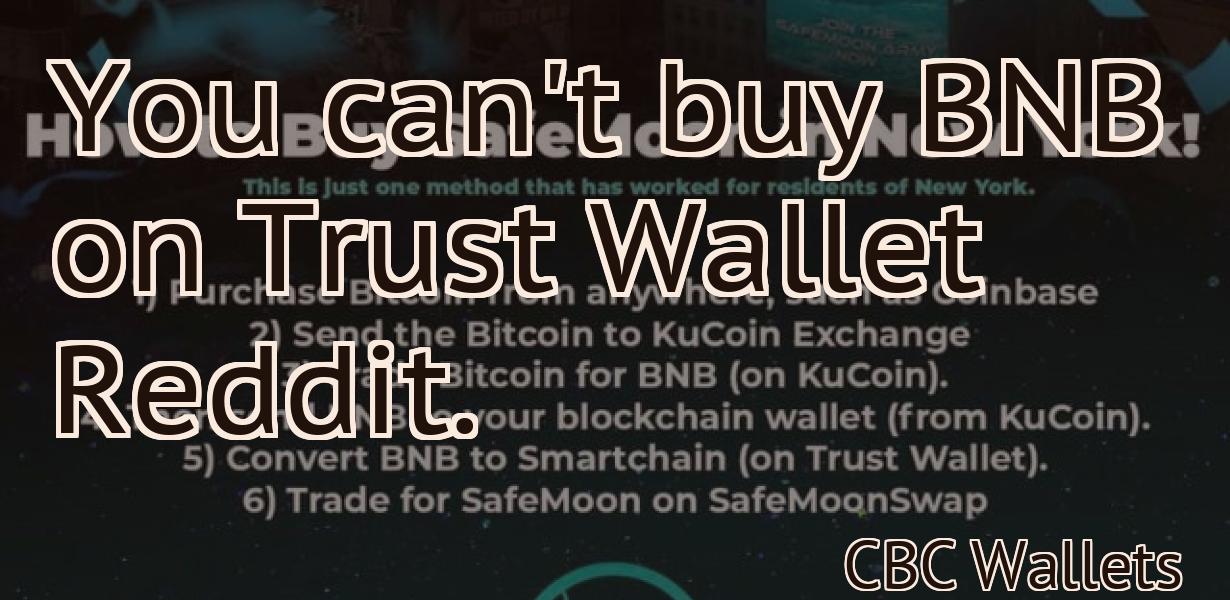 You can't buy BNB on Trust Wallet Reddit.