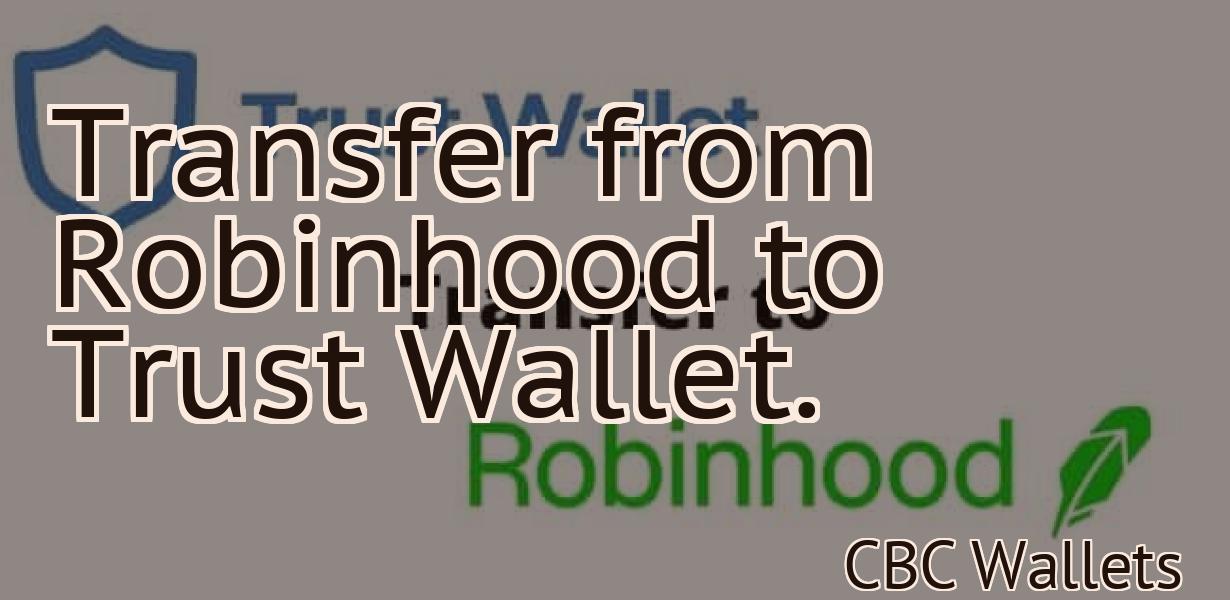 Transfer from Robinhood to Trust Wallet.