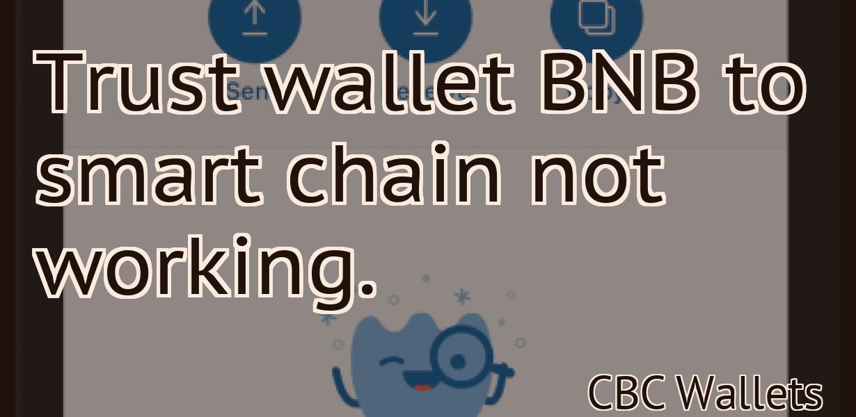 Trust wallet BNB to smart chain not working.