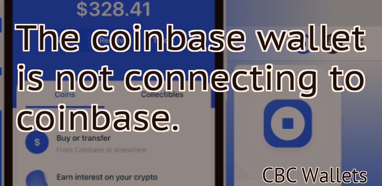 The coinbase wallet is not connecting to coinbase.