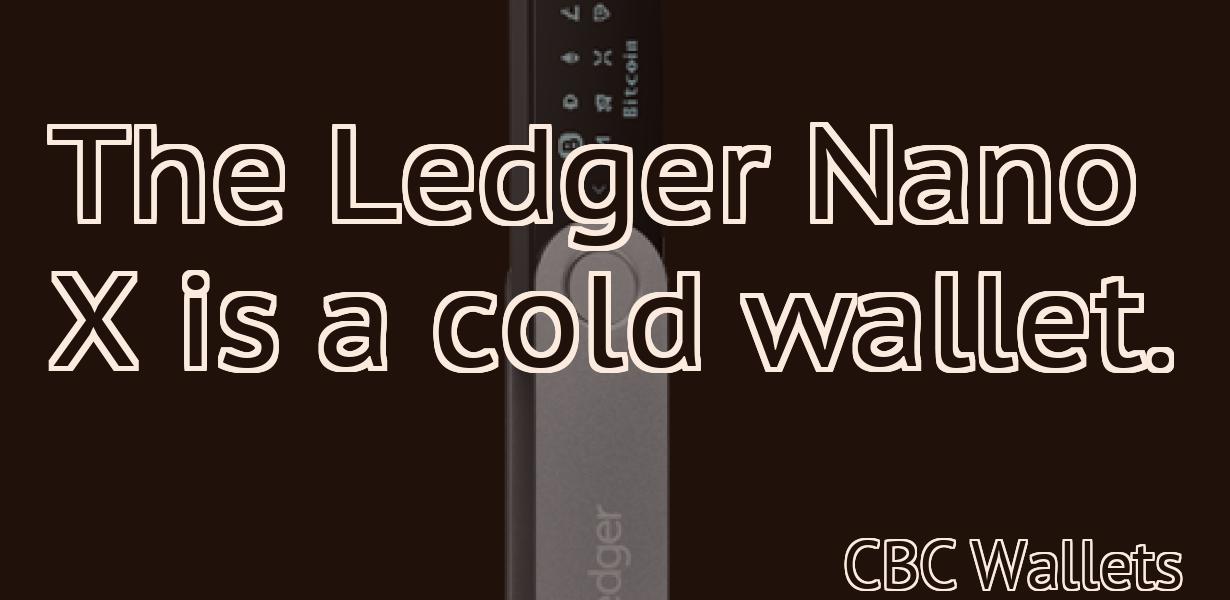The Ledger Nano X is a cold wallet.